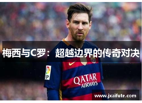 梅西与C罗：超越边界的传奇对决